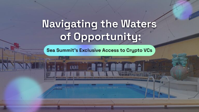 Navigating the Waters of Opportunity: Sea Summit’s Exclusive Access to Crypto VCs Alongside Crypto Start-Ups