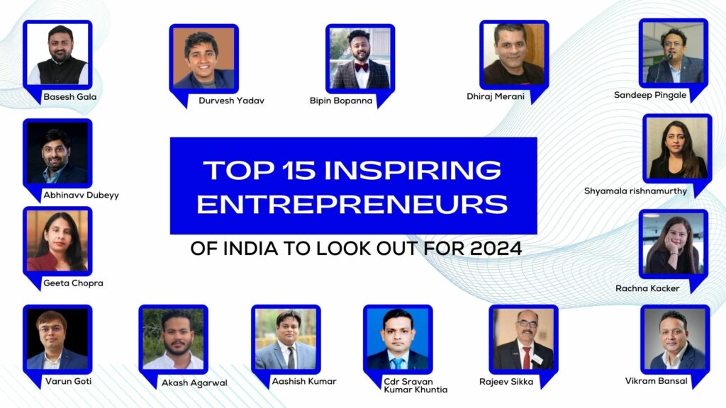 TOP 15 INSPIRING ENTREPRENEURS OF INDIA TO LOOK OUT FOR IN 2024