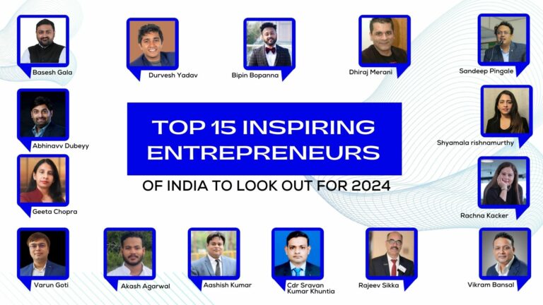 TOP 15 INSPIRING ENTREPRENEURS OF INDIA TO LOOK OUT FOR IN 2024