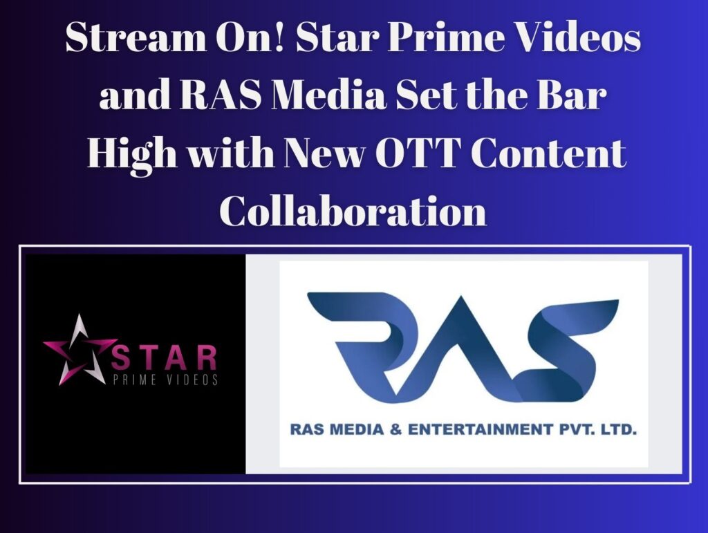 Stream On! Star Prime Videos and RAS Media Set the Bar High with New OTT Content Collaboration