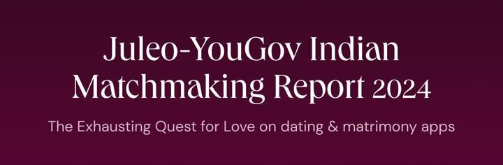 2 out of 3 users of dating/matrimony apps have never had an in-person meeting, reveals the Juleo-YouGov Indian Matchmaking 2024 Report