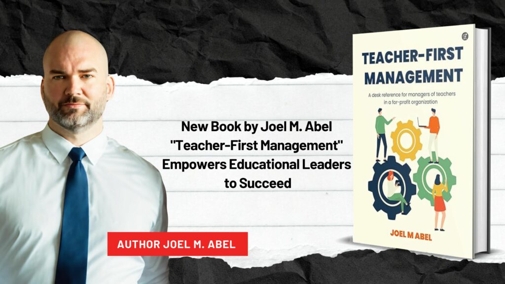 New Book by Joel M. Abel: “Teacher-First Management” Empowers Educational Leaders to Succeed