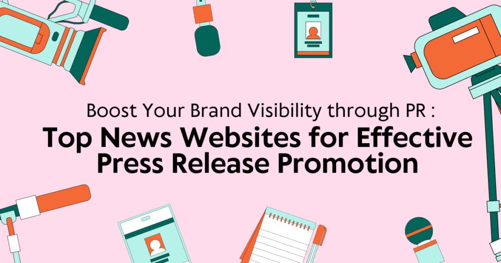 Boost Your Brand Visibility Through PR: Top News Websites for Effective Press Release Promotion