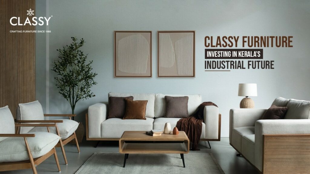 A Bold Step for Kerala’s Economy: First Private Industrial Furniture Estate Set for August 2025 by Classy Furniture