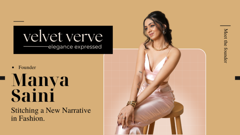 Meet The Founder: ‘Manya Saini’. Founded VELVET VERVE to Stitch A New Narrative in Fashion.