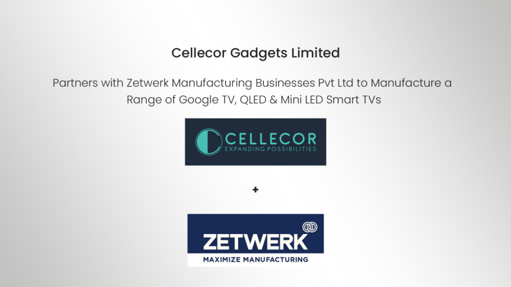 Cellecor Gadgets Private Limited partners with Zetwerk Manufacturing Business Pvt Ltd to Manufacture a Range of Google TV, QLED & Mini LED Smart TVs