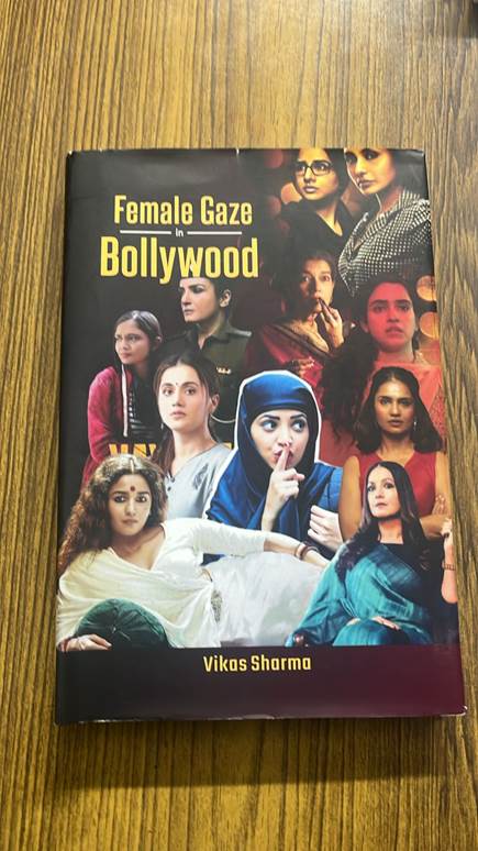Breaking the Mold: Professor Vikas Sharma’s “Female Gaze in Bollywood” Redefines Cinematic Narrative