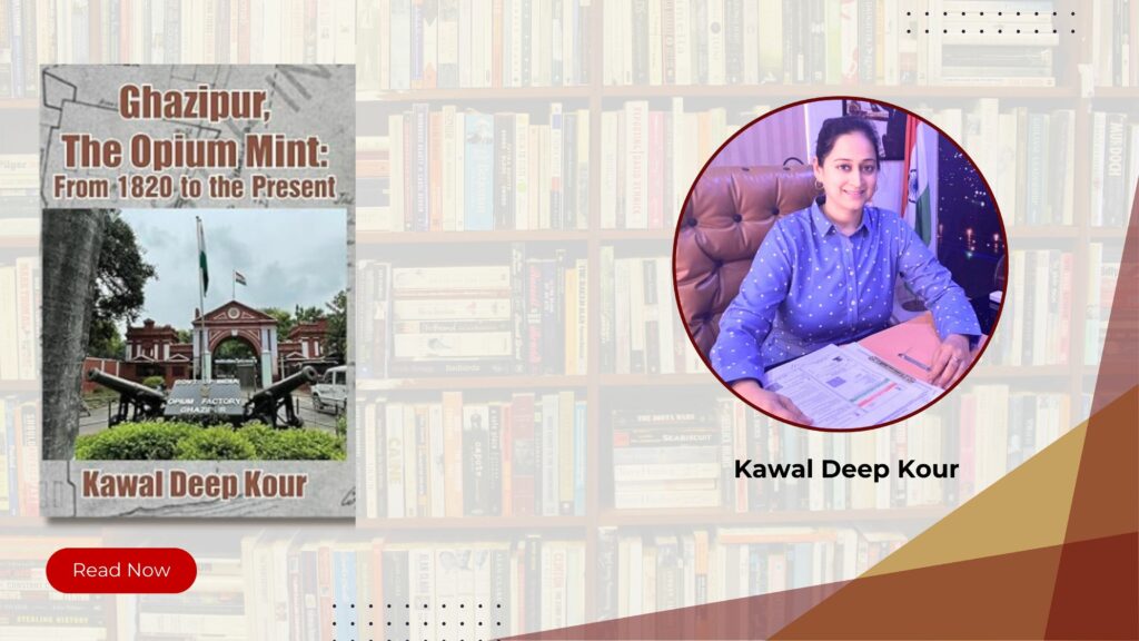Ghazipur, The Opium Mint: From 1820 to the Present by Kawal Deep Kour