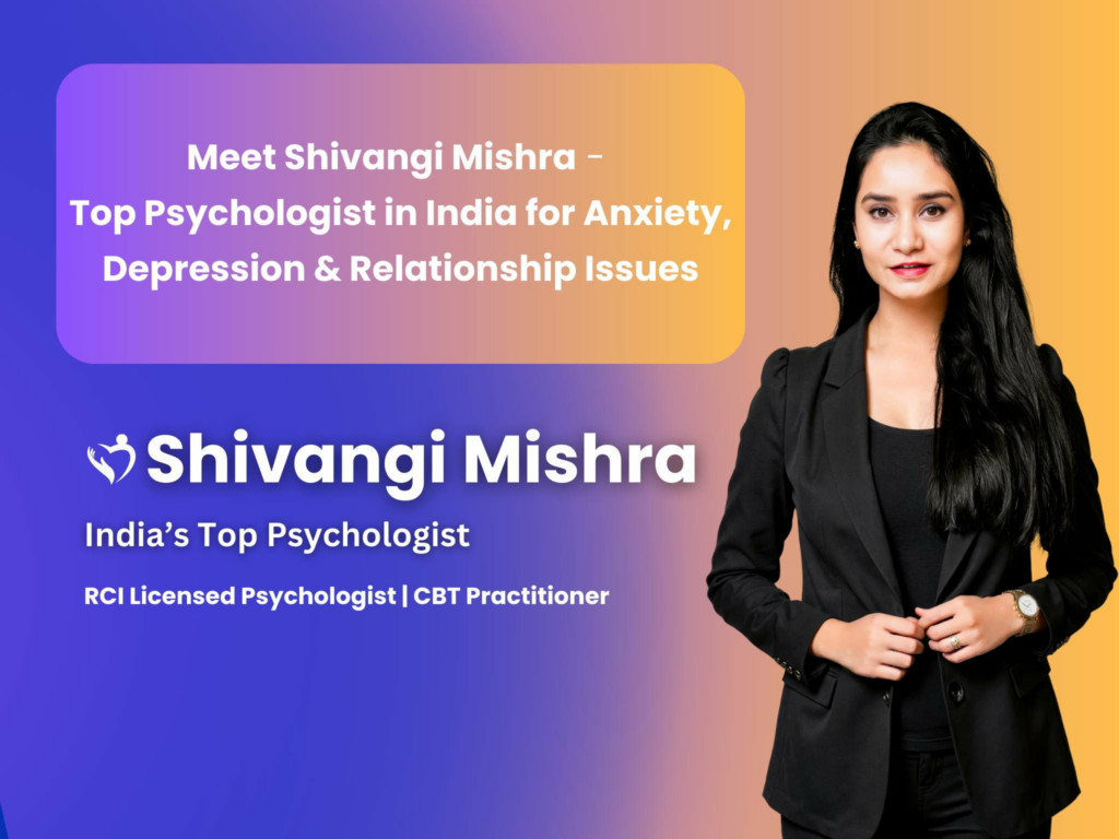 Top Psychologist in India for Anxiety, Depression & Relationship Issues – Meet Shivangi Mishra