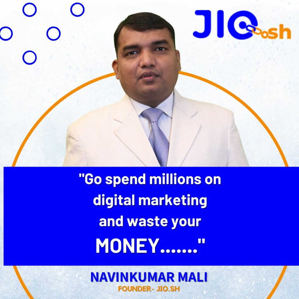 “Go spend millions on digital marketing and waste your money…….” said Navinkumar Mali, Founder of JioSh URL.
