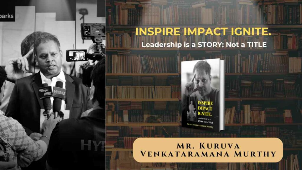 INSPIRE. IMPACT. IGNITE. – Redefining Leadership Through the Power of Storytelling By Kuruva Venkataramana Murthy