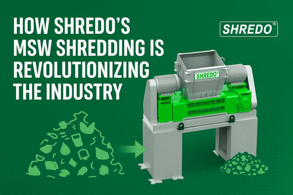 How Shredo’s MSW Shredders Are Revolutionizing the Waste Management Industry