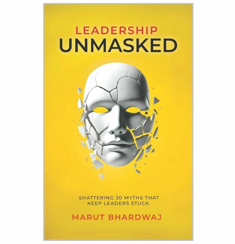 Leadership Unmasked – by Marut Bhardwaj – A Human-Centered Leadership Revolution