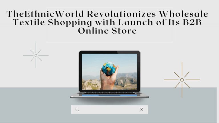 The Ethnic World Revolutionizes Wholesale Textile Shopping with Launch of Its B2B Online Store