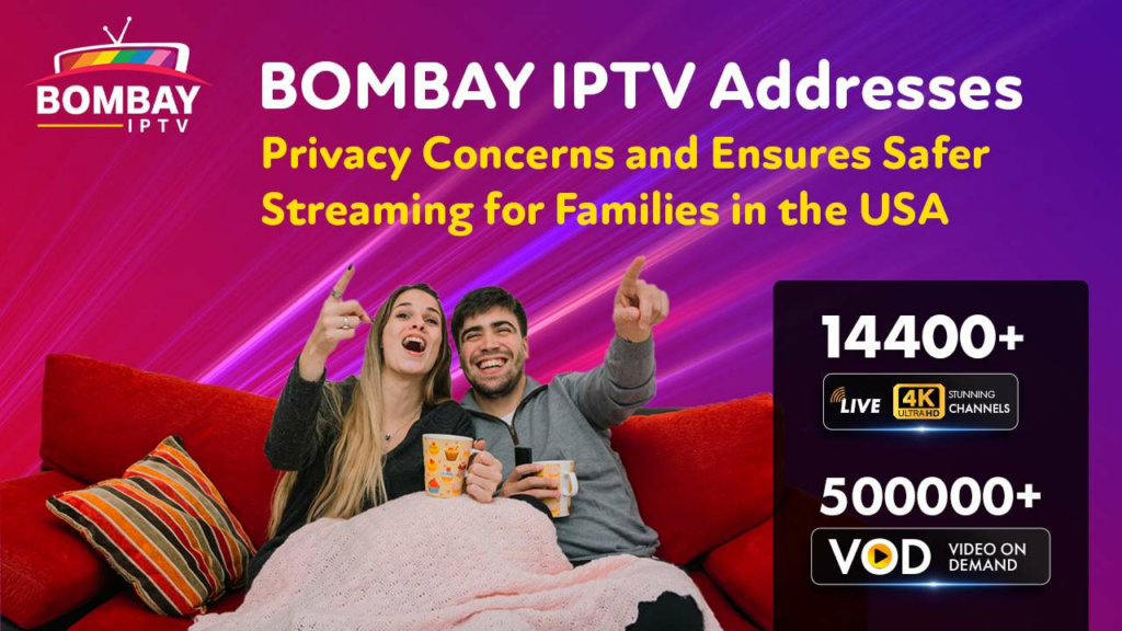 Bombay IPTV Addresses Privacy Concerns and Ensures Safer Streaming for Families in the USA