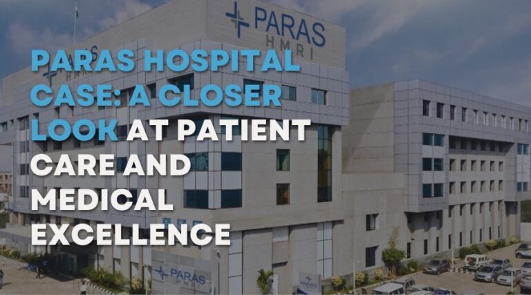 Paras Hospital Case: A Closer Look at Patient Care and Medical Excellence