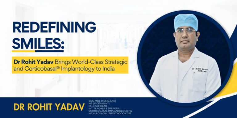 Redefining Smiles: Dr Rohit Yadav Brings World-Class Strategic and Corticobasal® Implantology to India
