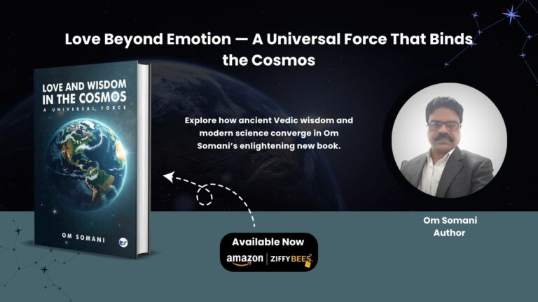 Love and Wisdom in the Cosmos: A Universal Force – Om Somani’s Profound Exploration of the Intelligence that Connects Humanity, Earth, and the Universe