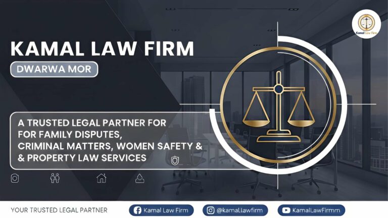 Kamal Law Firm Dwarka Mor: A Trusted Legal Partner for Family Disputes, Criminal Matters, Women Safety & Property Law Services