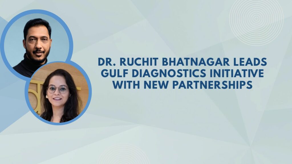 Dr. Ruchit Bhatnagar Advances Gulf Diagnostics Initiative as New Partnerships and Expansion Plans Take Shape