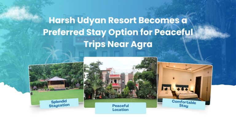 Harsh Udyan Resort Becomes a Preferred Stay Option for Peaceful Trips Near Agra