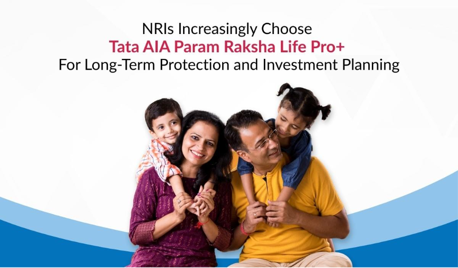 NRIs Increasingly Choose Tata AIA’s Param Raksha Life Pro+ for Long-Term Protection and Investment Planning