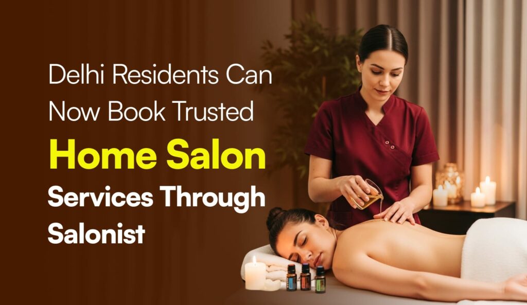Delhi Residents Can Now Book Trusted Home Salon Services Through Salonist