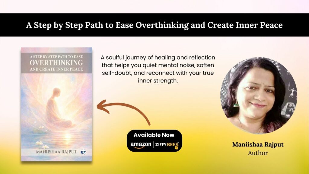 A Step by Step Path to Ease Overthinking and Create Inner Peace by Maniishaa Rajput Offers a Gentle Roadmap to Emotional Clarity and Calm