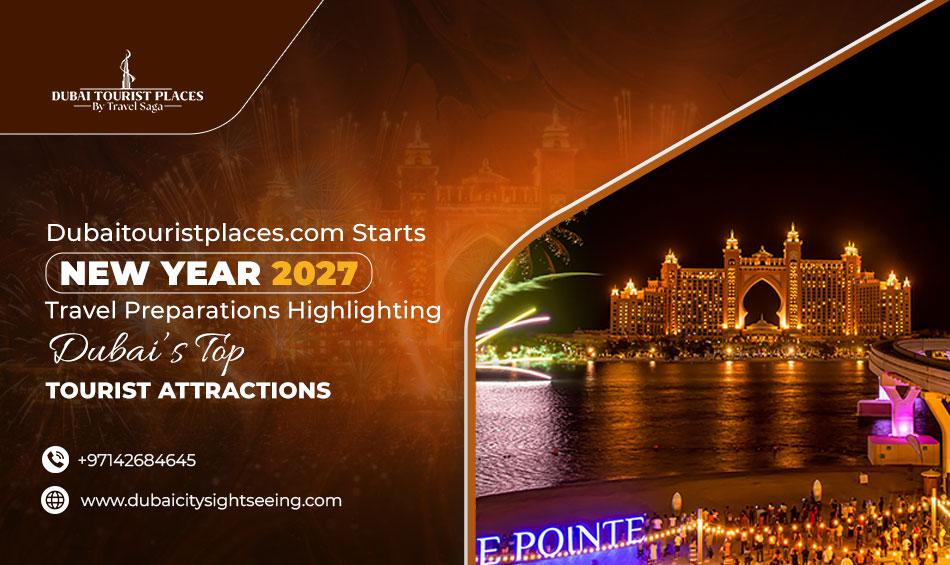 Dubaitouristplaces.com Starts New Year 2027 Travel Preparations Highlighting Dubai’s Top Tourist Attractions