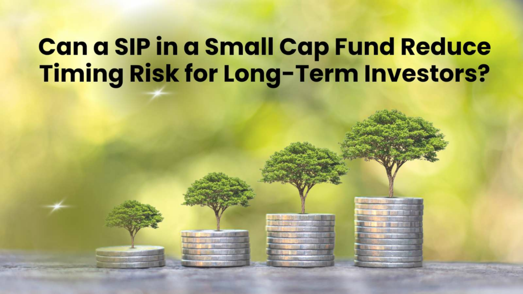 Can a SIP in a Small Cap Fund Reduce Timing Risk for Long-Term Investors?