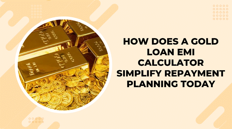 How Does a Gold Loan EMI Calculator Simplify Repayment Planning Today?