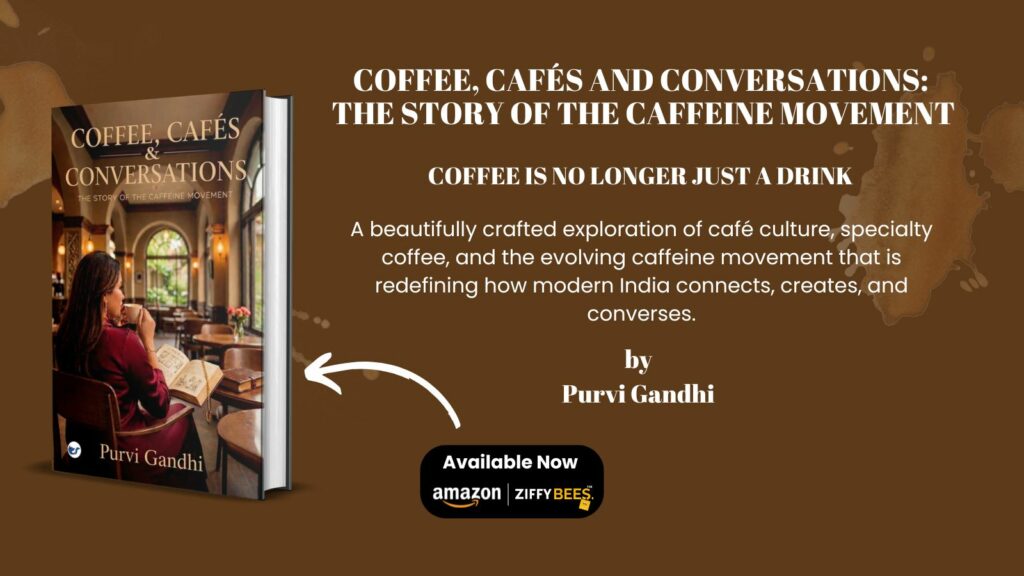 Brewing Stories Beyond the Cup: Coffee, Cafés & Conversations by Purvi Gandhi Explores India’s Rising Coffee Movement