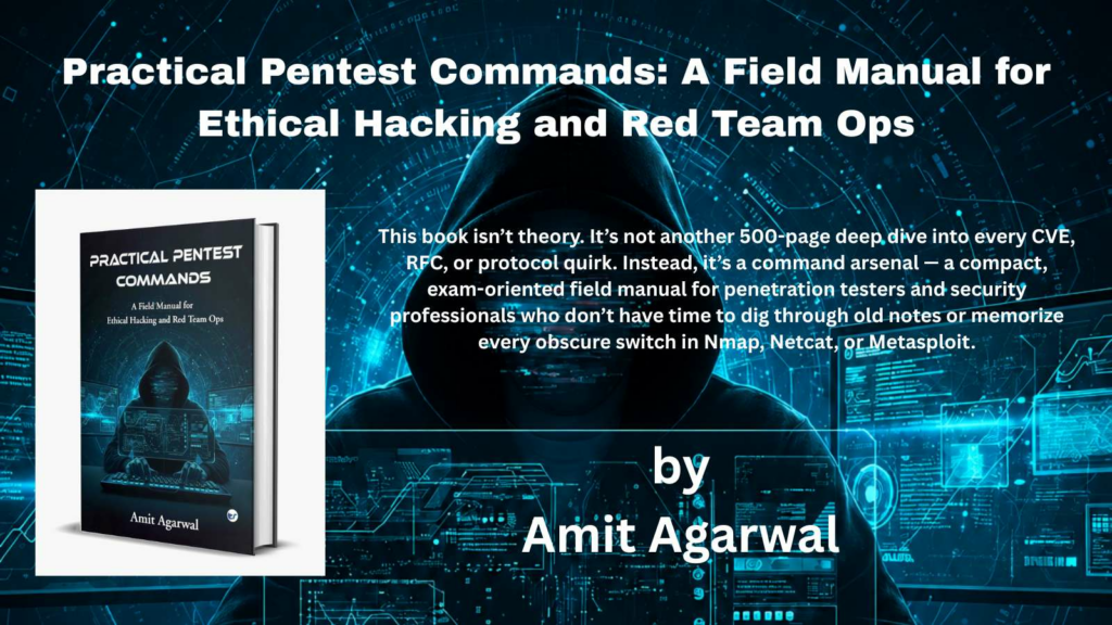 Amit Agarwal Launches Practical Pentest Commands: A Field Manual for Ethical Hacking and Red Team OpsA Practical Guide for Ethical Hackers and Red Team Professionals