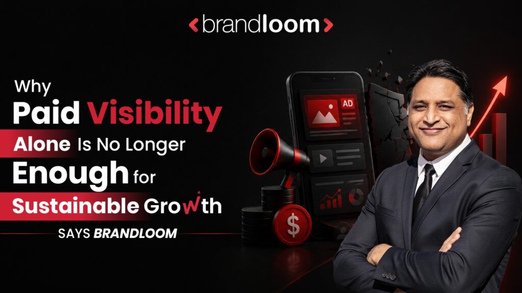 Why Paid Visibility Alone Is No Longer Enough for Sustainable Growth Says BrandLoom