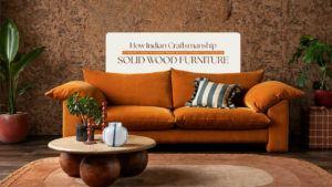 How Indian Craftsmanship Is Finding a Place in Modern Homes Through Thoughtfully Designed Solid Wood Furniture