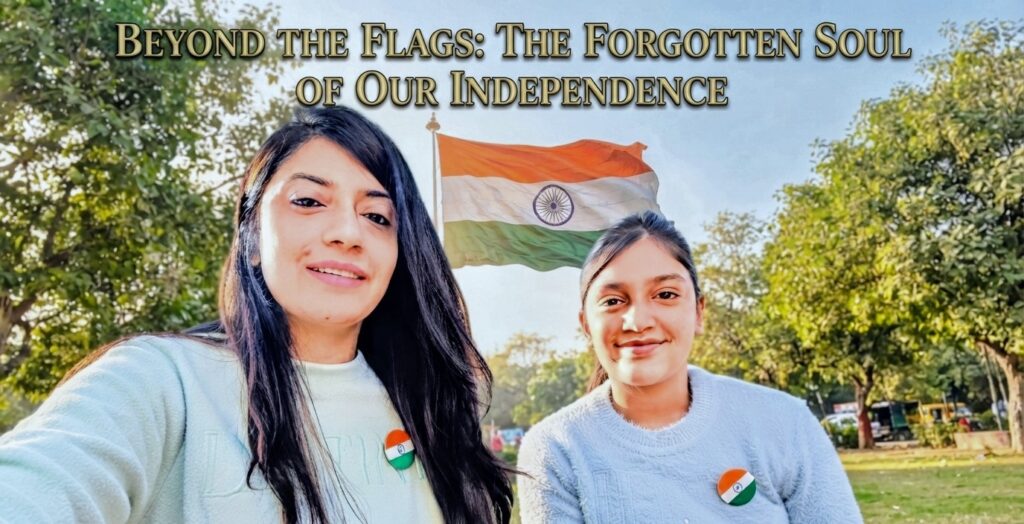 BEYOND THE FLAGS: THE FORGOTTEN SOUL OF OUR INDEPENDENCE | BY KARISHMA
