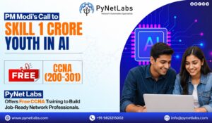 PM Modi’s Call to Skill 1 Crore Youth in AI: PyNet Labs Offers Free CCNA Training to Build Job-Ready Network Professionals