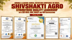 Among 5 Leading Animal Nutrition Companies in Bihar, Shivshakti Agro Strengthens Quality Leadership with ZED Gold, GMP, HACCP and ISO Certifications