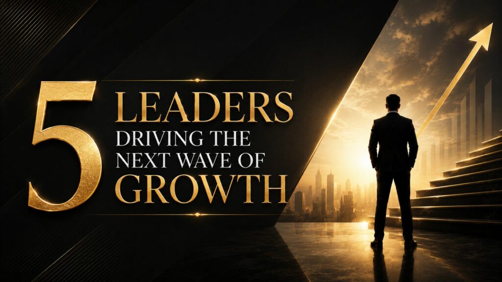 5 Leaders Driving The Next Wave Of Growth