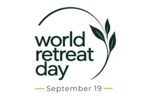World Retreat Day on 19th September Invites People Everywhere to Step Away and Return to Themselves.