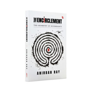 The Encirclement: Why Anirban Ray’s Literary Thriller Feels Strikingly Relevant to a Changing World