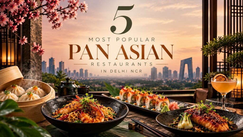 5 Most Popular Pan Asian Restaurants in Delhi NCR – 2026