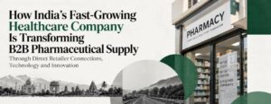 How India’s Fast-Growing Healthcare Company Is Transforming B2B Pharmaceutical Supply Through Direct Retailer Connections, Technology and Innovation