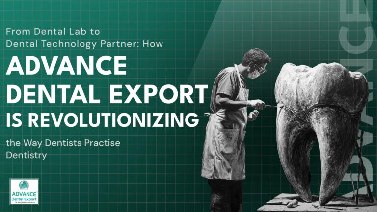 From Dental Lab to Dental Technology Partner: How Advance Dental Export Is Revolutionizing the Way Dentists Practise Dentistry