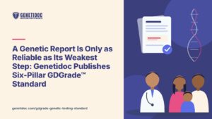 A Genetic Report Is Only as Reliable as Its Weakest Step: Genetidoc Publishes Six-Pillar GDGrade™ Standard