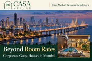 Beyond Room Rates: Casa Melhor’s Approach to Corporate Guest Houses in Mumbai