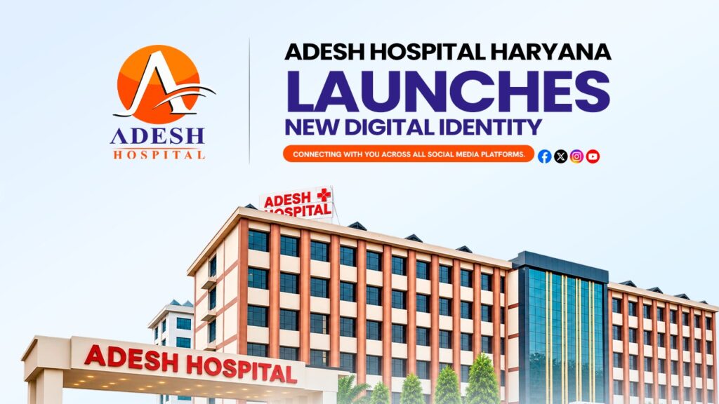 Adesh Hospital Haryana Launches Dedicated Digital Platforms to Strengthen Patient and Community Engagement
